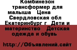 Комбинезон-трансформер для малыша › Цена ­ 500 - Свердловская обл., Екатеринбург г. Дети и материнство » Детская одежда и обувь   